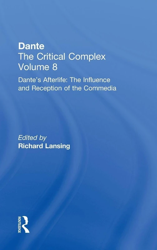 Dante's Afterlife: The Commedia Reborn in Art: Dante: The Critical Complex (Volume 8: Dante's Afterlife: The Commedia Reborn in Art)