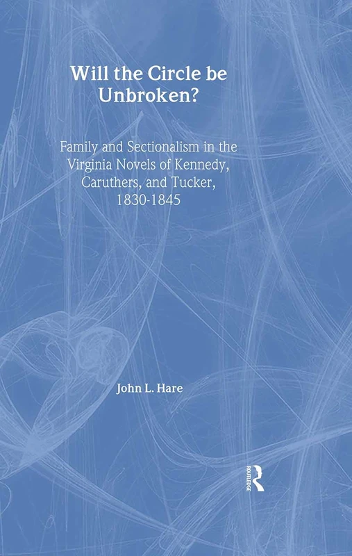 Will the Circle Be Unbroken?: Family and Sectionalism in the Virginia Novels of Kennedy, Caruthers, and Tucker, 1830-1845 (Literary Criticism and Cultural Theory) - Image 1