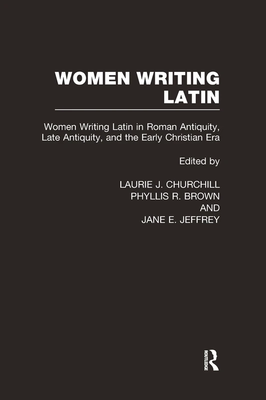Women Writing Latin: From Roman Antiquity to Early Modern Europe (Women Writers of the World)