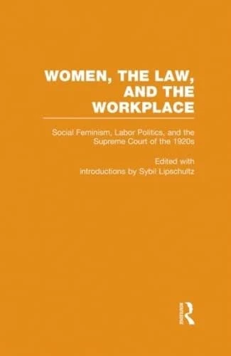 Social Feminism, Labor Politics, and the Supreme Court of the 1920s: Women, the Law, and the Workplace: 2 (Controversies in Constitutional Law)