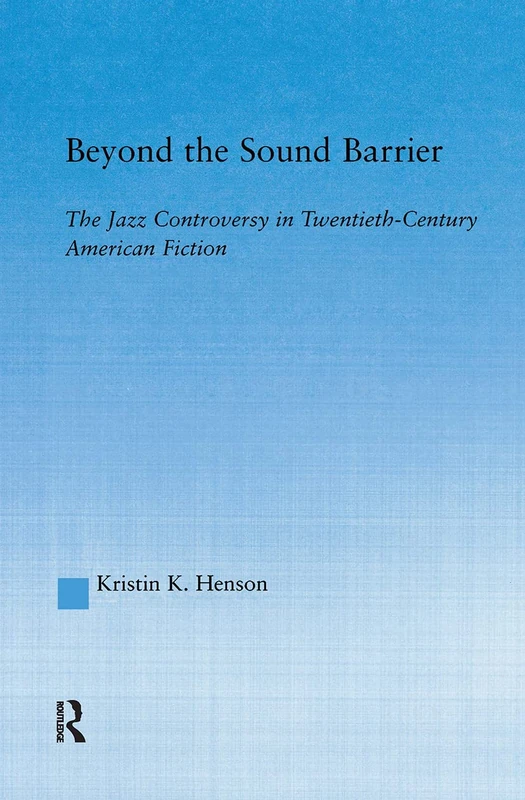 Beyond the Sound Barrier: The Jazz Controversy in Twentieth-Century American Fiction (Literary Criticism and Cultural Theory) - Image 1