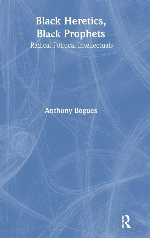 Black Heretics, Black Prophets: Radical Political Intellectuals (Africana Thought)
