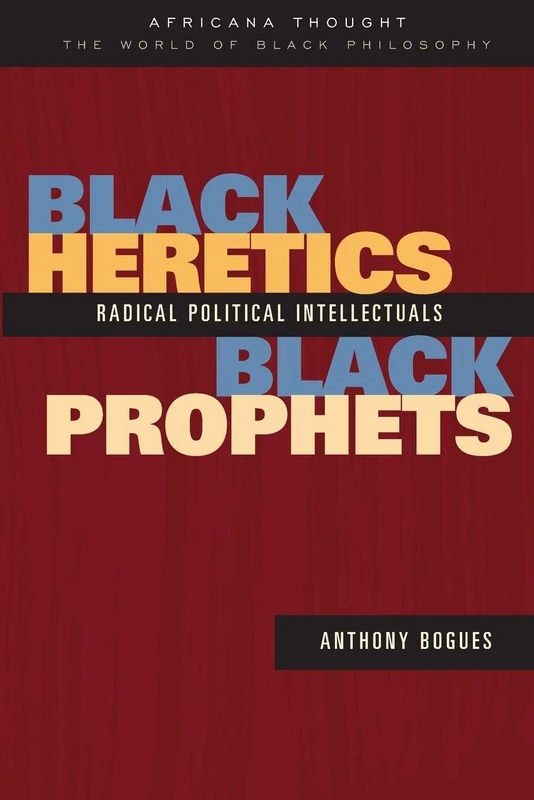Black Heretics, Black Prophets: Radical Political Intellectuals (Africana Thought)