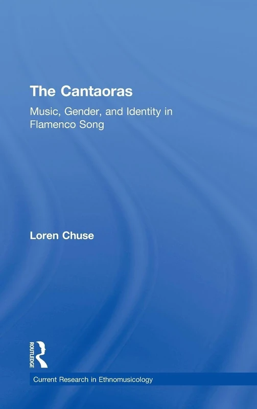 Cantaoras: Music, Gender and Identity in Flamenco Song: 7 (Current Research in Ethnomusicology: Outstanding Dissertations)