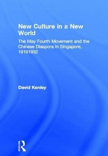 New Culture in a New World: The May Fourth Movement and the Chinese Diaspora in Singapore, 1919-1932 (East Asia Series)