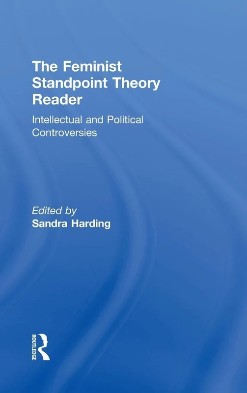 The Feminist Standpoint Theory Reader: Intellectual and Political Controversies