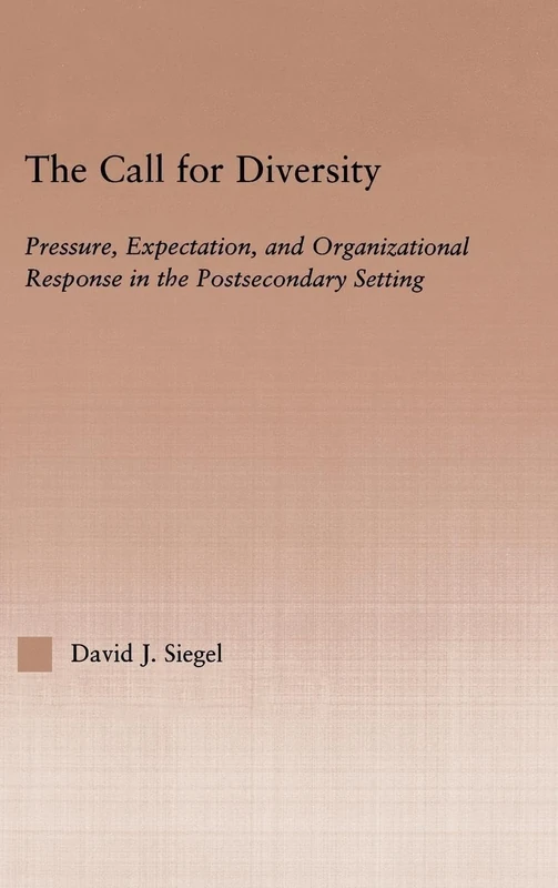 The Call For Diversity: Pressure, Expectation, and Organizational Response in the Postsecondary Setting (RoutledgeFalmer Studies in Higher Education)