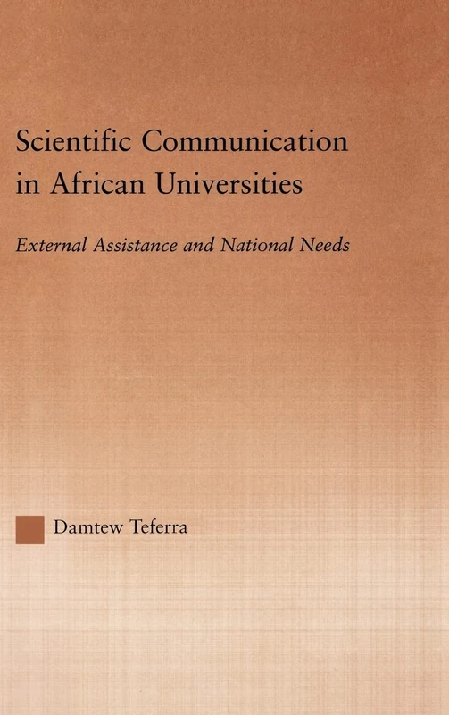 Scientific Communication in African Universities: External Assistance and National Needs (RoutledgeFalmer Studies in Higher Education)