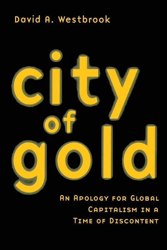 City of Gold: An Apology for Global Capitalism in a Time of Discontent