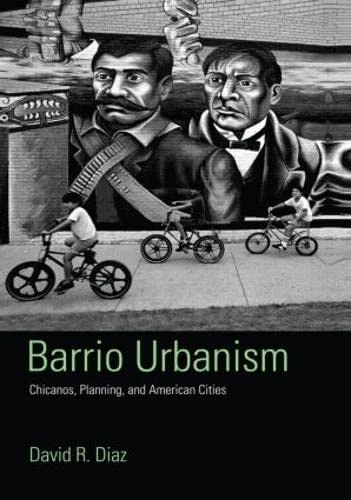 Barrio Urbanism: Chicanos, Planning and American Cities