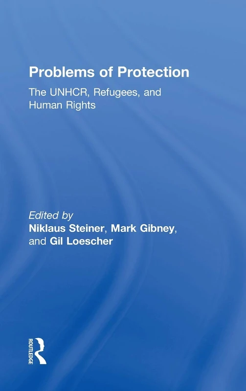 Problems of Protection: The UNHCR, Refugees, and Human Rights