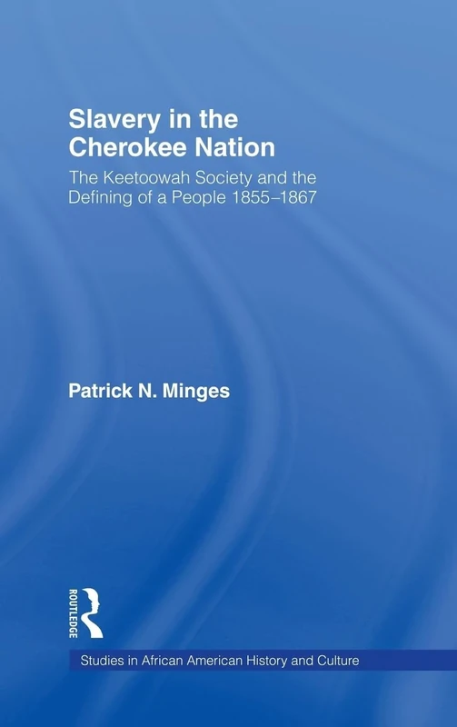 Slavery in the Cherokee Nation: The Keetoowah Society and the Defining of a People, 1855-1867 (Studies in African American History and Culture)