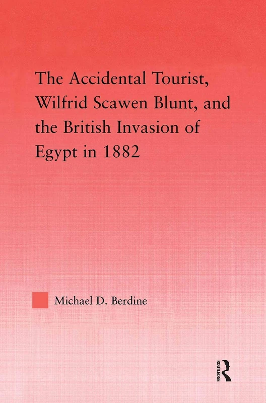 The Accidental Tourist, Wilfrid Scawen Blunt, and the British Invasion of Egypt in 1882 (Middle East Studies: History, Politics & Law)