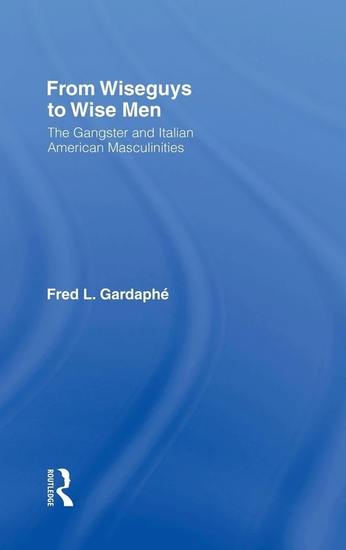 Routledge - From Wiseguys to Wise Men: Italian American Masculinities