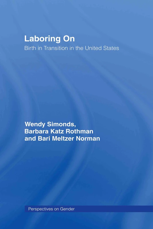 Laboring On: Birth in Transition in the United States (Perspectives on Gender)