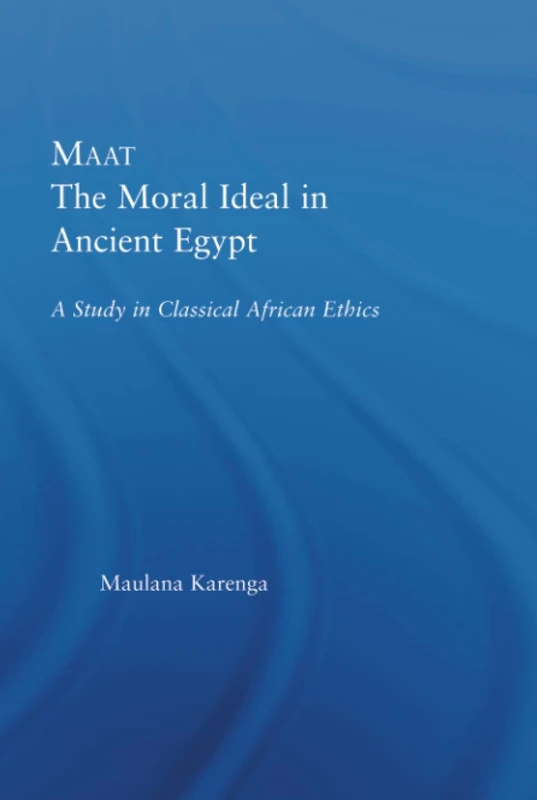 Maat, The Moral Ideal in Ancient Egypt: A Study in Classical African Ethics (African Studies)