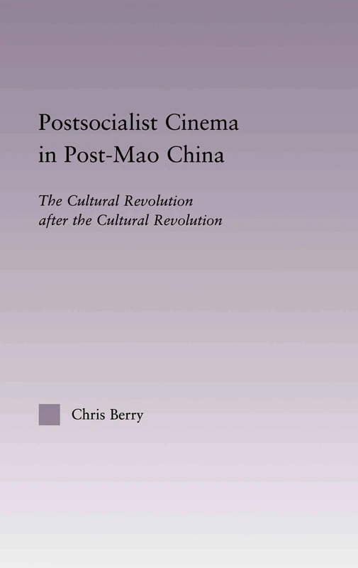 Postsocialist Cinema in Post-Mao China: The Cultural Revolution after the Cultural Revolution (East Asia: History, Politics, Sociology and Culture)