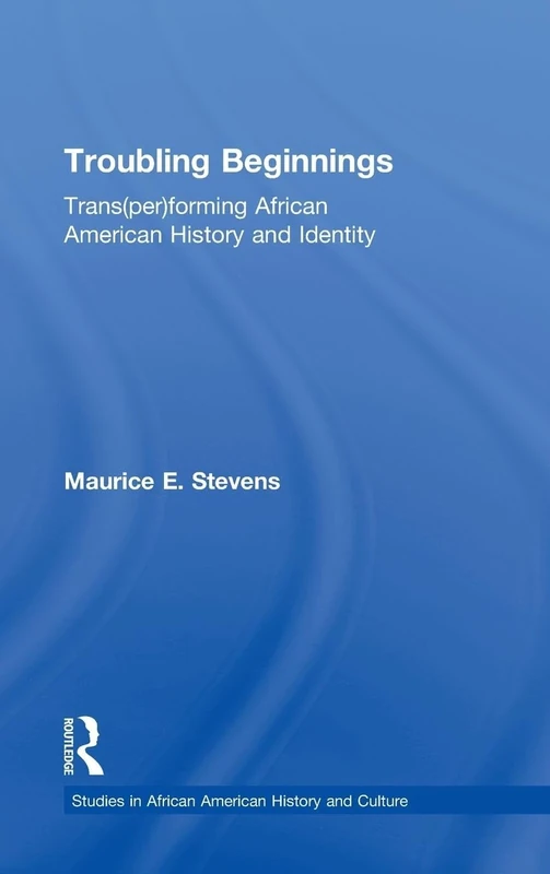 Troubling Beginnings: Trans(per)forming African American History and Identity (Studies in African American History and Culture)