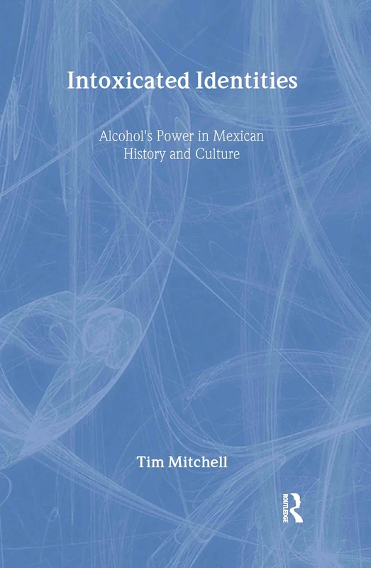 Routledge - Intoxicated Identities: Alcohol in Mexican History