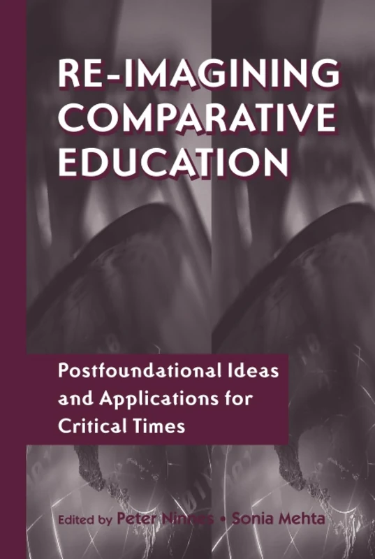 Re-Imagining Comparative Education: Postfoundational Ideas and Applications for Critical Times (Reference Books In International Education)