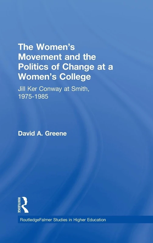 The Women's Movement and the Politics of Change at a Women's College: Jill Ker Conway at Smith, 1975-1985 (RoutledgeFalmer Studies in Higher Education) - Image 1