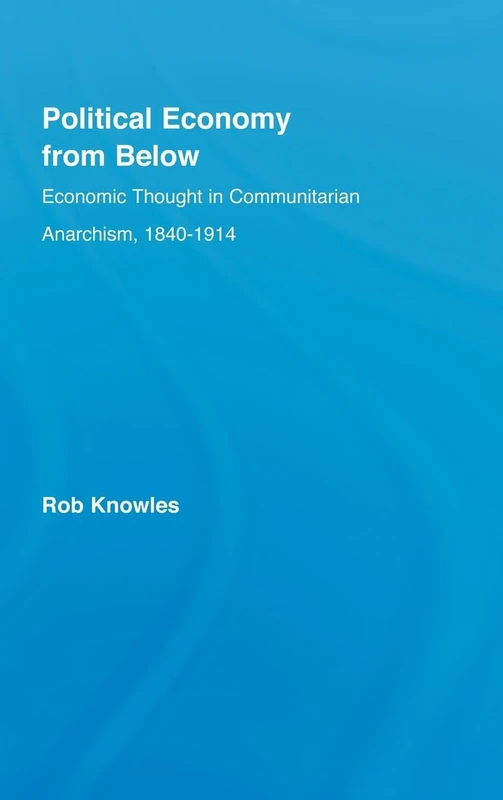 Political Economy from Below: Economic Thought in Communitarian Anarchism, 1840-1914