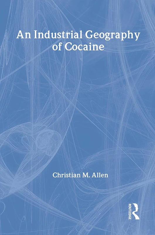 An Industrial Geography of Cocaine (Latin American Studies)
