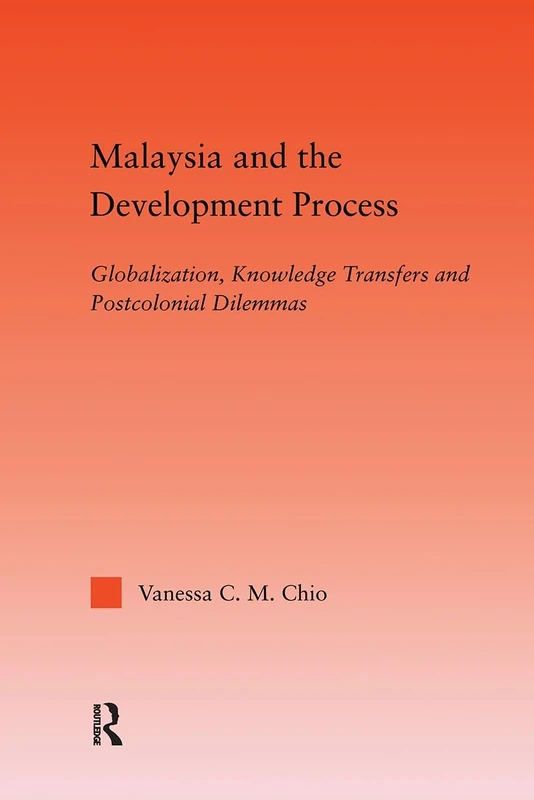 Malaysia and the Development Process: Globalization, Knowledge Transfers and Postcolonial Dilemmas (Studies in International Relations)