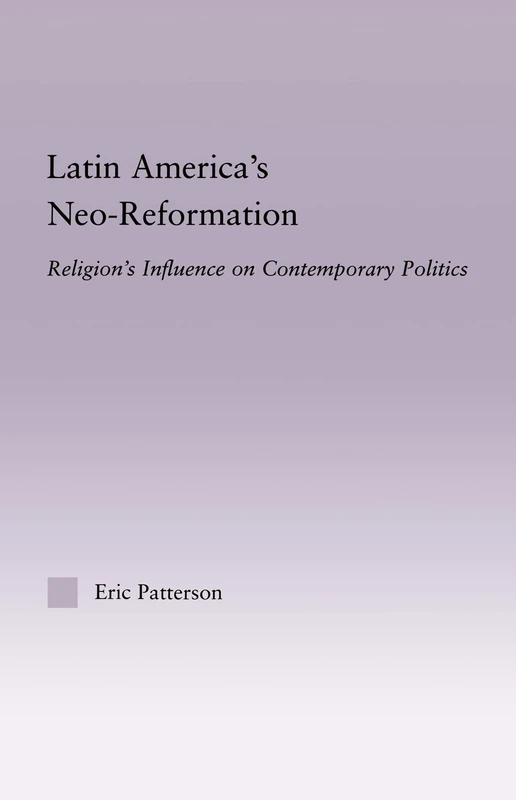 Latin America's Neo-Reformation: Religion's Influence on Contemporary Politics (Latin American Studies)