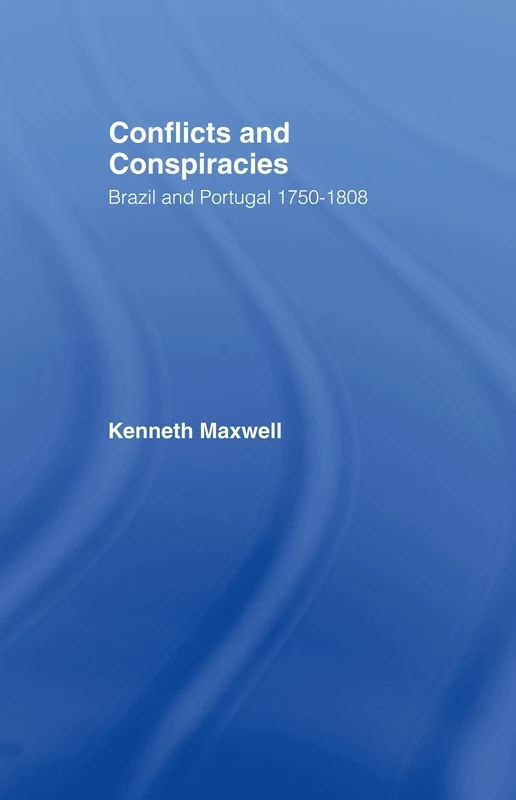 Conflicts and Conspiracies: Brazil and Portugal, 1750-1808