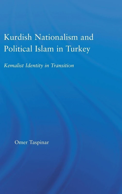 Kurdish Nationalism and Political Islam in Turkey: Kemalist Identity in Transition (Middle East Studies: History, Politics & Law)