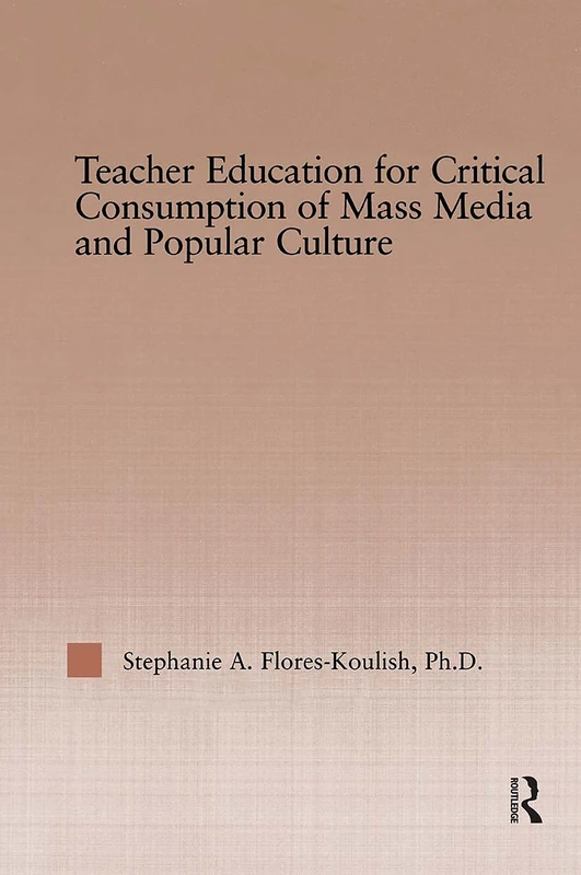 Teacher Education for Critical Consumption of Mass Media and Popular Culture (RoutledgeFalmer Studies in Higher Education) - Image 1