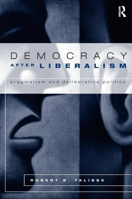 Democracy After Liberalism: Pragmatism and Deliberative Politics