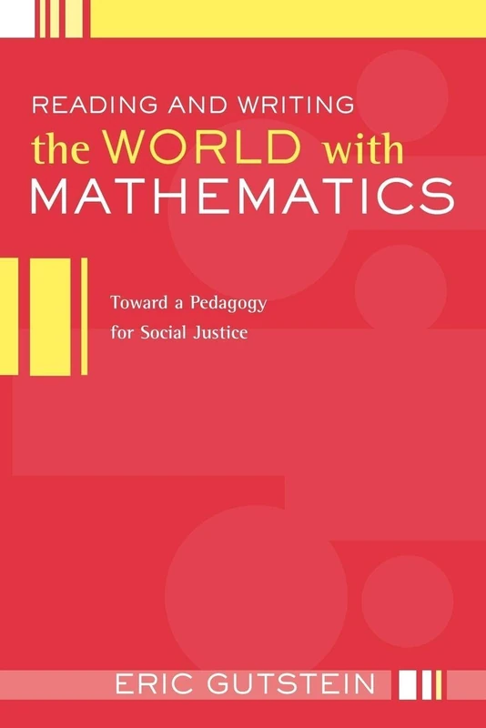 Reading and Writing the World with Mathematics: Toward a Pedagogy for Social Justice (Critical Social Thought)