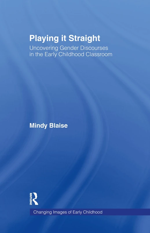 Playing It Straight: Uncovering Gender Discourse in the Early Childhood Classroom (Changing Images of Early Childhood) - Image 1