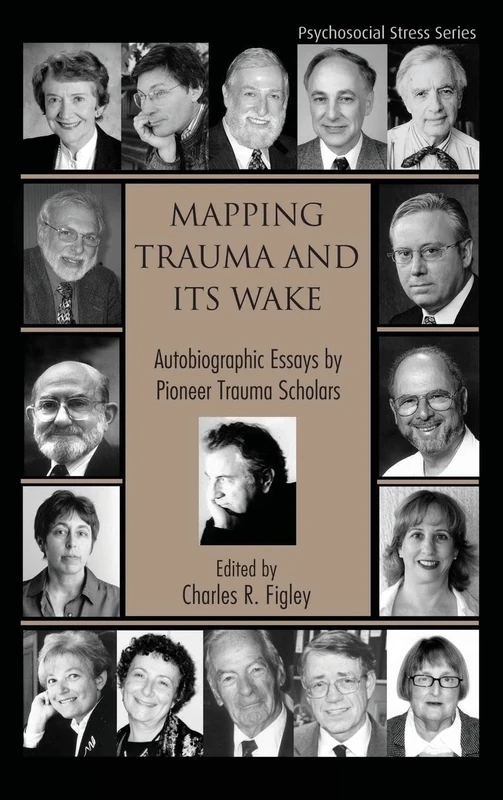 Mapping Trauma and Its Wake: Autobiographic Essays by Pioneer Trauma Scholars: 31 (Psychosocial Stress Series)
