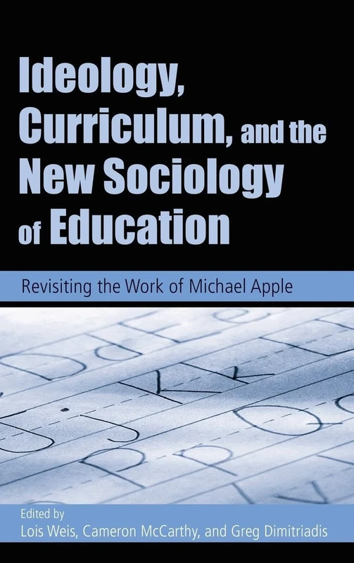 Ideology, Curriculum, and the New Sociology of Education: Revisiting the Work of Michael Apple