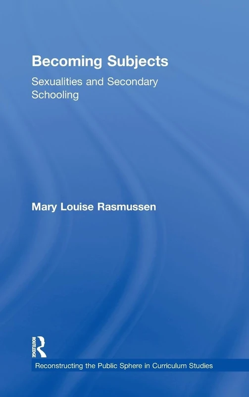 Becoming Subjects: Sexualities and Secondary Schooling (Reconstructing the Public Sphere in Curriculum Studies)