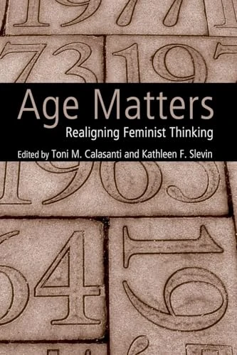 Age Matters: Re-Aligning Feminist Thinking