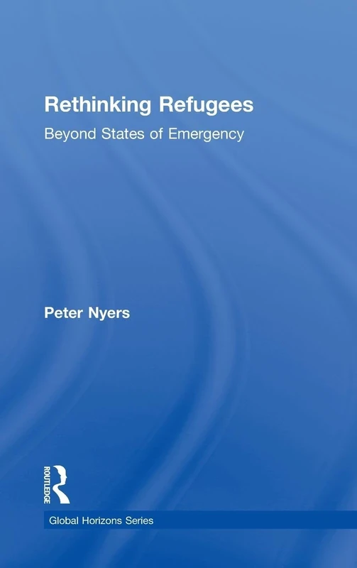 Rethinking Refugees: Beyond State of Emergency (Global Horizons)