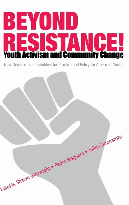 Beyond Resistance! Youth Activism and Community Change: New Democratic Possibilities for Practice and Policy for America's Youth (Critical Youth Studies)