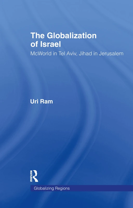 The Globalization of Israel: McWorld in Tel Aviv, Jihad in Jerusalem (Global Realities)