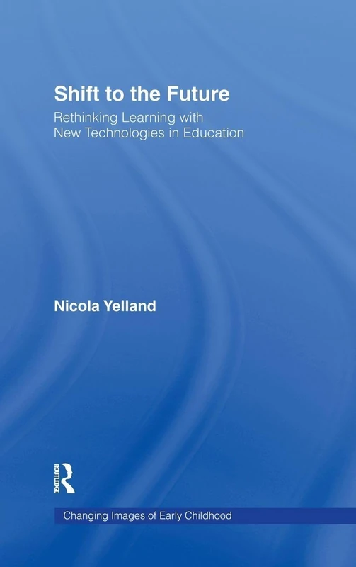 Shift to the Future: Rethinking Learning with New Technologies in Education (Changing Images of Early Childhood) - Image 1