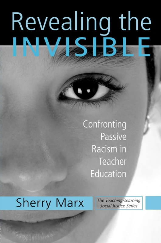 Revealing the Invisible: Confronting Passive Racism in Teacher Education (Teaching/Learning Social Justice)