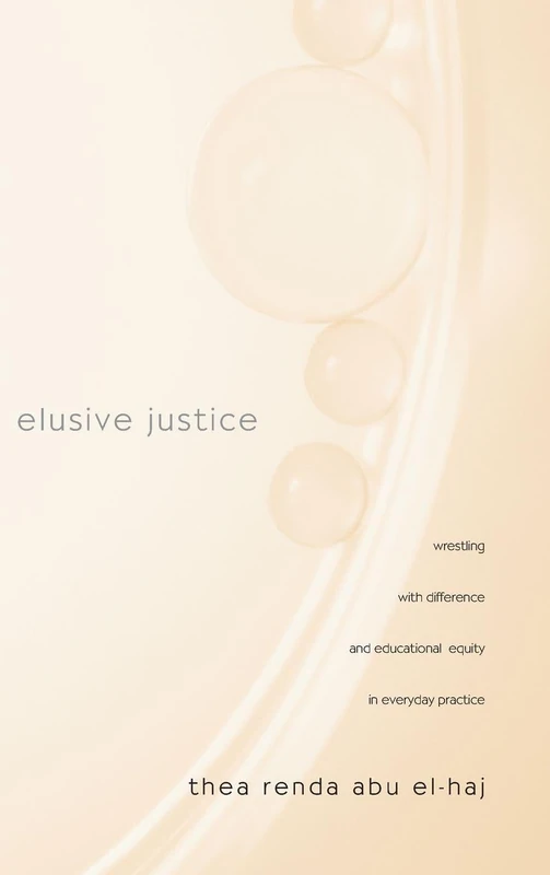 Elusive Justice: Wrestling with Difference and Educational Equity in Everyday Practice (Teaching/Learning Social Justice)