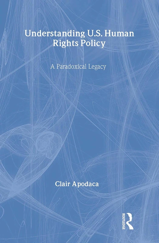 Understanding U.S. Human Rights Policy: A Paradoxical Legacy