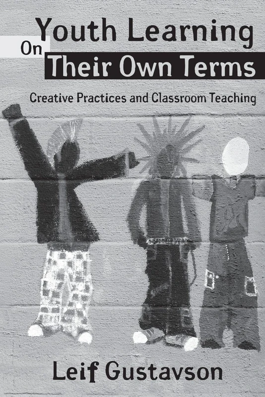 Youth Learning On Their Own Terms: Creative Practices and Classroom Teaching (Critical Youth Studies)