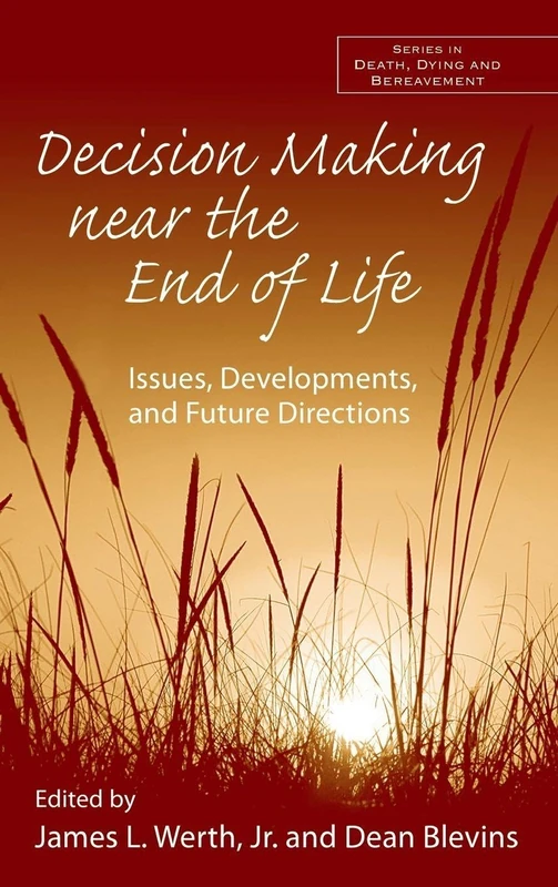 Decision Making near the End of Life: Issues, Developments, and Future Directions (Series in Death, Dying, and Bereavement)