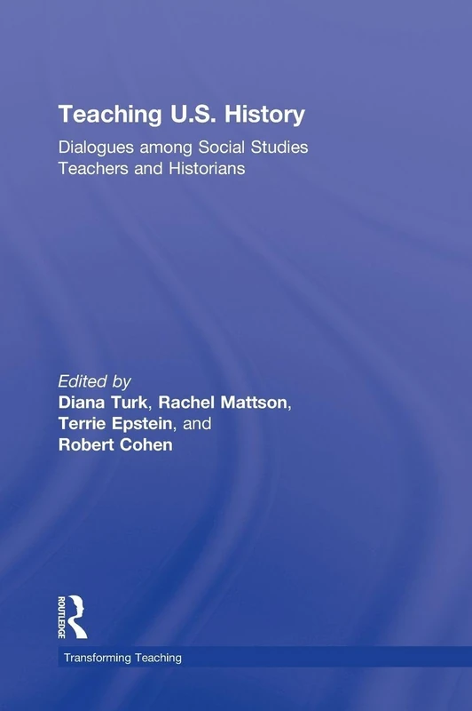 Teaching U.S. History: Dialogues Among Social Studies Teachers and Historians (Transforming Teaching)