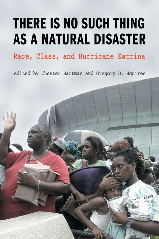 There is No Such Thing as a Natural Disaster: Race, Class, and Hurricane Katrina